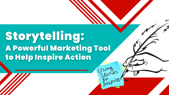 Storytelling: A Powerful Marketing Tool to Help Inspire Action